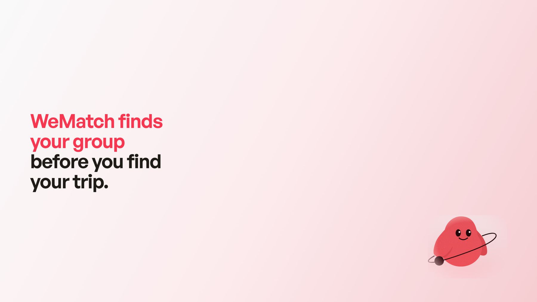 WeMatch title card: the line 'WeMatch finds your group before you find your trip' set in coral and ink on a soft white-to-pink gradient, beside the round Matchy agent character.